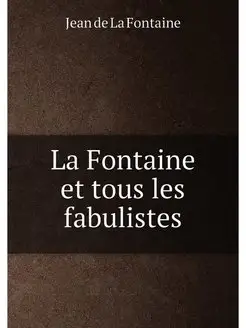 La Fontaine et tous les fabulistes