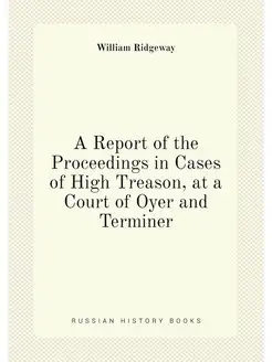 A Report of the Proceedings in Cases of High Treason