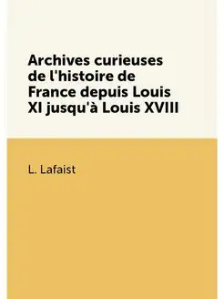 Archives curieuses de l'histoire de France depuis Lo