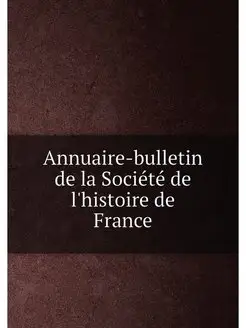 Annuaire-bulletin de la Société de l'histoire de France