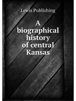 A biographical history of central Kansas