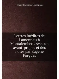 Lettres inédites de Lamennais à Montalembert. Avec u