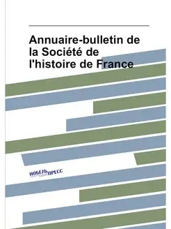 Annuaire-bulletin de la Société de l'histoire de France