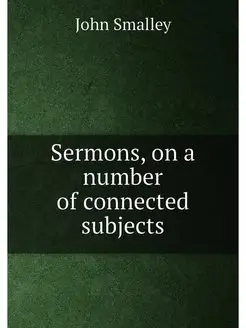 Sermons, on a number of connected subjects