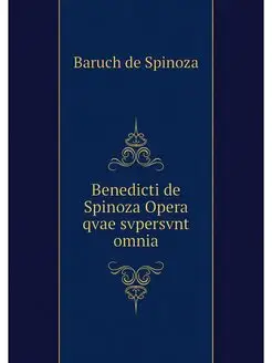 Benedicti de Spinoza Opera qvae svper