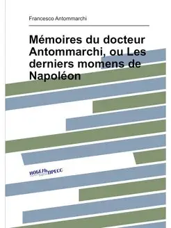 Mémoires du docteur Antommarchi, ou Les derniers mom