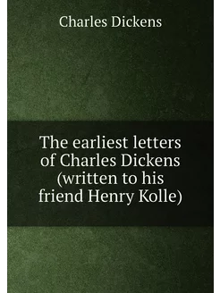 The earliest letters of Charles Dickens (written to