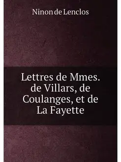 Lettres de Mmes. de Villars, de Coulanges, et de La