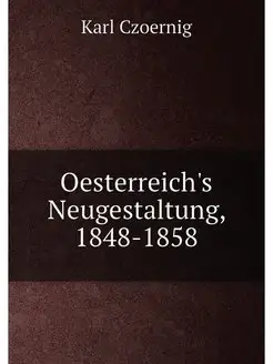 Oesterreich's Neugestaltung, 1848-1858