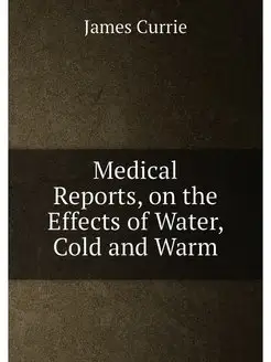 Medical Reports, on the Effects of Water, Cold and Warm