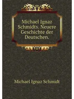 Michael Ignaz Schmidts. Neuere Geschi