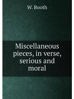 Miscellaneous pieces, in verse, serious and moral