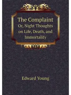 The Complaint. Or, Night Thoughts on