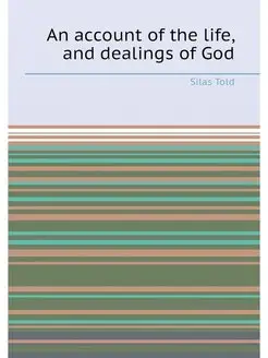 An account of the life, and dealings of God