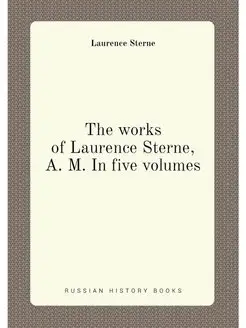 The works of Laurence Sterne, A. M. In five volumes