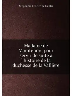 Madame de Maintenon, pour servir de suite à l'histoi