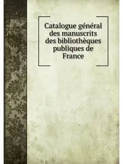 Catalogue general des manuscrits des