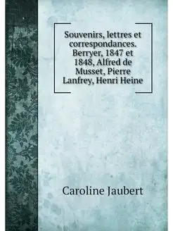 Souvenirs, lettres et correspondances