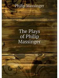 The Plays of Philip Massinger