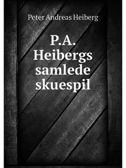 P.A. Heibergs samlede skuespil