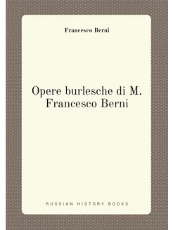 Opere burlesche di M. Francesco Berni