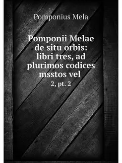 Pomponii Melae de situ orbis libri t