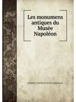 Les monumens antiques du Musee Napoleon