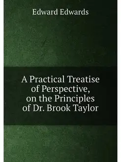 A Practical Treatise of Perspective, on the Principl