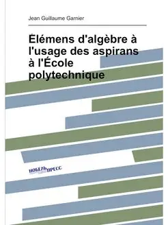 Élémens d'algèbre à l'usage des aspirans à l'École p