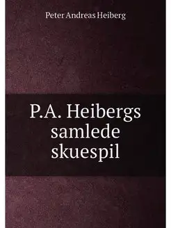 P.A. Heibergs samlede skuespil