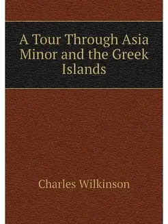 A Tour Through Asia Minor and the Gre