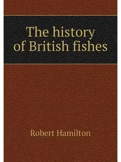 The history of British fishes