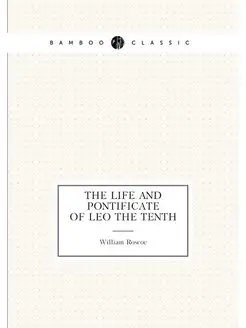 The Life and Pontificate of Leo the Tenth