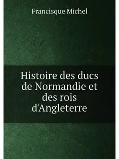 Histoire des ducs de Normandie et des rois d'Angleterre