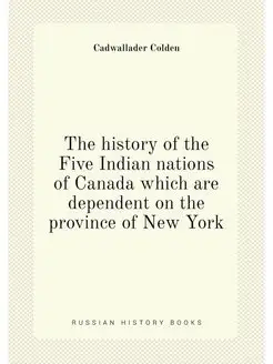 The history of the Five Indian nations of Canada whi