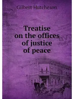 Treatise on the offices of justice of