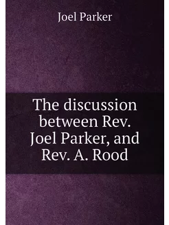 The discussion between Rev. Joel Parker, and Rev. A