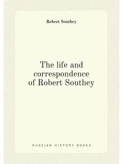 The life and correspondence of Robert Southey