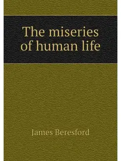 The miseries of human life