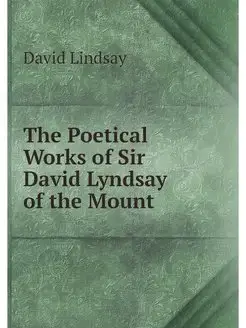 The Poetical Works of Sir David Lynds