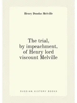 The trial, by impeachment, of Henry lord viscount Me