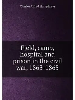 Field, camp, hospital and prison in the civil war, 1