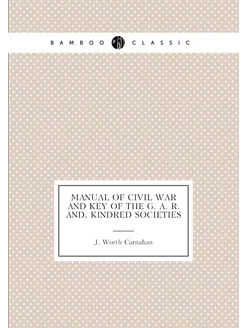 Manual of civil war and key of the G. A. R. and, kin