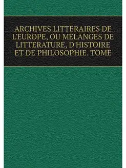 ARCHIVES LITTERAIRES DE L'EUROPE, OU