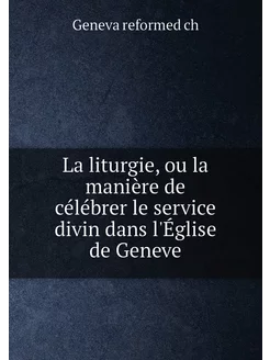 La liturgie, ou la manière de célébrer le service di