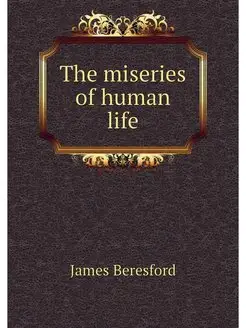 The miseries of human life