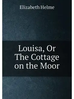 Louisa, Or The Cottage on the Moor