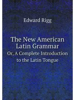 The New American Latin Grammar. Or, A