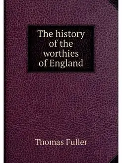 The history of the worthies of England