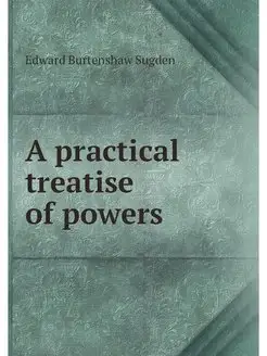 A practical treatise of powers